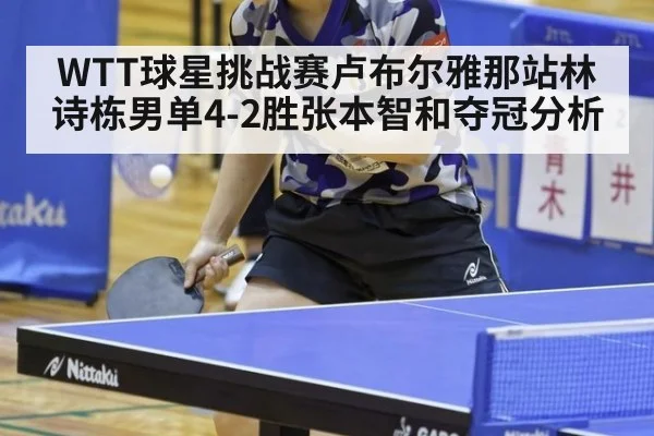 WTT球星挑战赛卢布尔雅那站林诗栋男单4-2胜张本智和夺冠分析